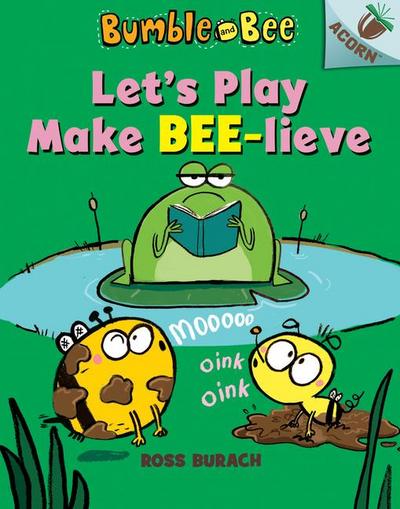Let’s Play Make Bee-Lieve: An Acorn Book (Bumble and Bee #2)