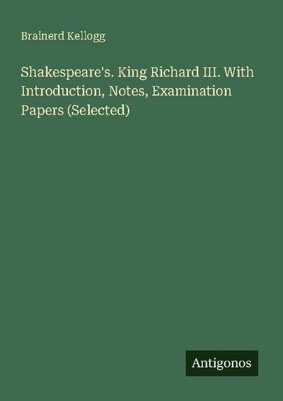 Shakespeare’s. King Richard III. With Introduction, Notes, Examination Papers (Selected)