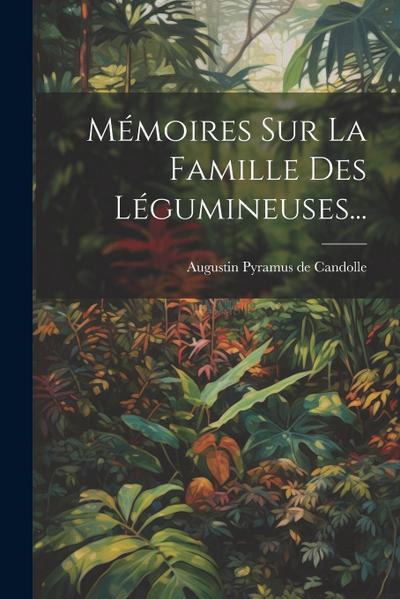 Mémoires Sur La Famille Des Légumineuses...