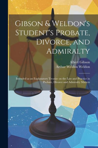 Gibson & Weldon’s Student’s Probate, Divorce, and Admiralty