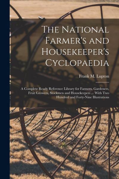 The National Farmer’s and Housekeeper’s Cyclopaedia: A Complete Ready Reference Library for Farmers, Gardeners, Fruit Growers, Stockmen and Housekeepe