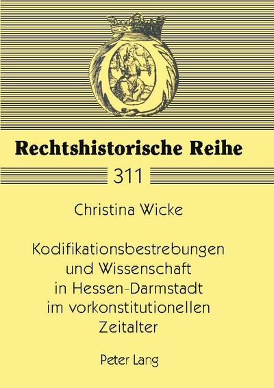 Kodifikationsbestrebungen und Wissenschaft in Hessen-Darmstadt im vorkonstitutionellen Zeitalter