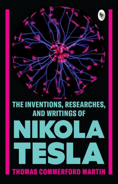 The Inventions, Researches, and Writings of Nikola Tesla