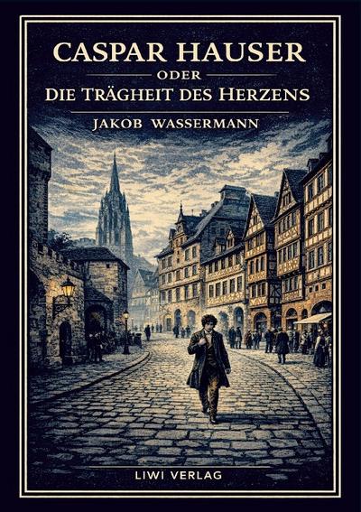 Jakob Wassermann: Caspar Hauser oder Die Trägheit des Herzens. Neuausgabe