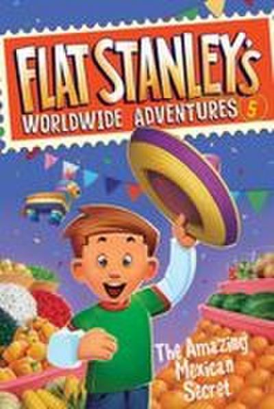 Flat Stanley’s Worldwide Adventures #5: The Amazing Mexican Secret