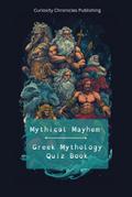 Greek Mythology Quiz Book (Mythical Mayhem Quiz Books, #1)