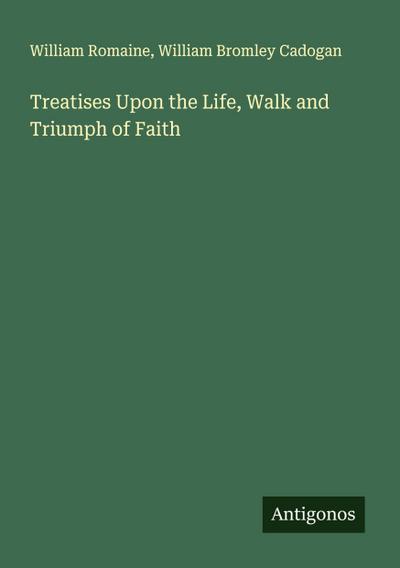 Treatises Upon the Life, Walk and Triumph of Faith