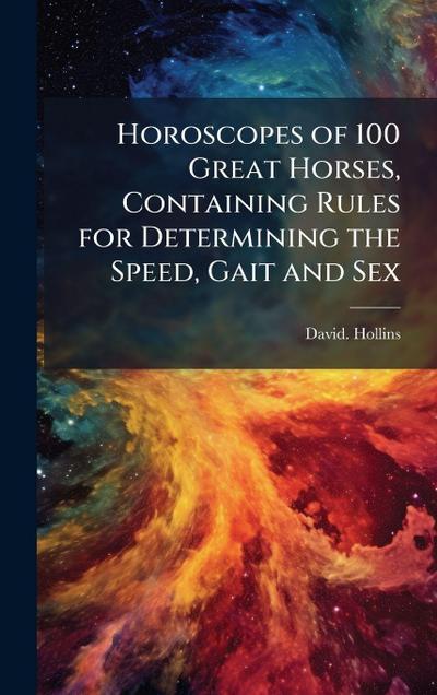 Horoscopes of 100 Great Horses, Containing Rules for Determining the Speed, Gait and Sex