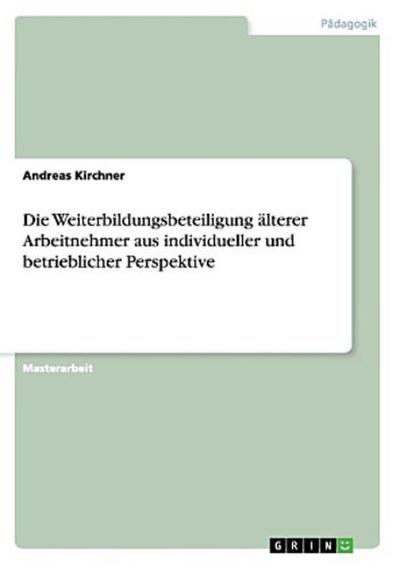 Die Weiterbildungsbeteiligung älterer Arbeitnehmer aus individueller und betrieblicher Perspektive