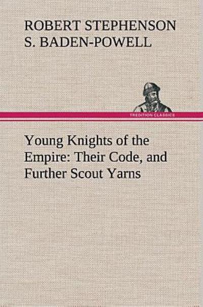 Young Knights of the Empire : Their Code, and Further Scout Yarns