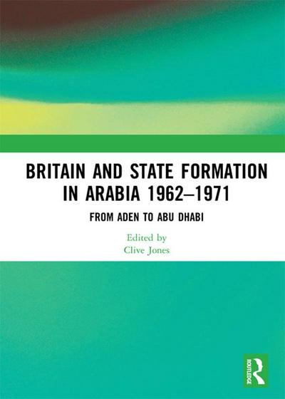 Britain and State Formation in Arabia 1962-1971