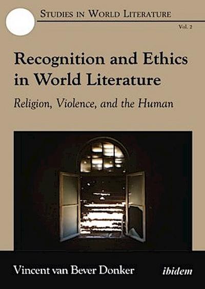 Recognition and Ethics in World Literature. Religion, Violence, and the Human