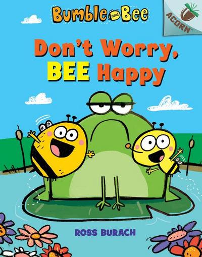 Don’t Worry, Bee Happy: An Acorn Book (Bumble and Bee #1)