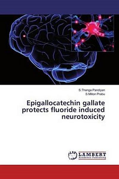 Epigallocatechin gallate protects fluoride induced neurotoxicity