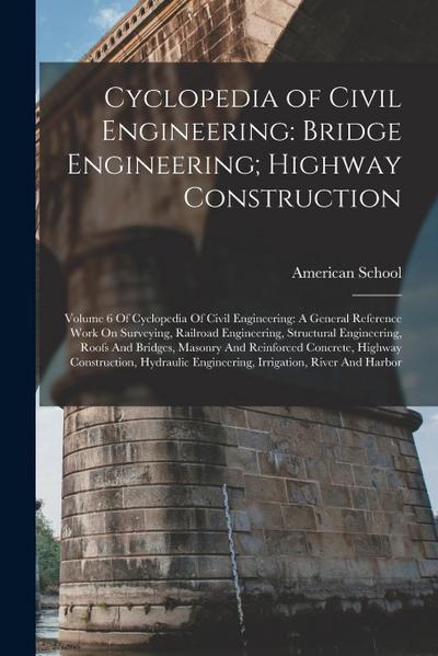 Cyclopedia of Civil Engineering: Bridge Engineering; Highway Construction: Volume 6 Of Cyclopedia Of Civil Engineering: A General Reference Work On Su