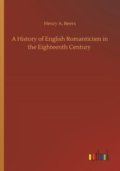 A History of English Romanticism in the Eighteenth Century