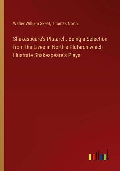 Shakespeare’s Plutarch. Being a Selection from the Lives in North’s Plutarch which Illustrate Shakespeare’s Plays