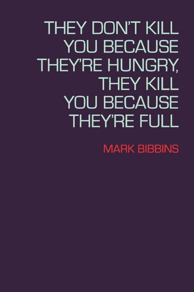 They Don’t Kill You Because They’re Hungry, They Kill You Because They’re Full