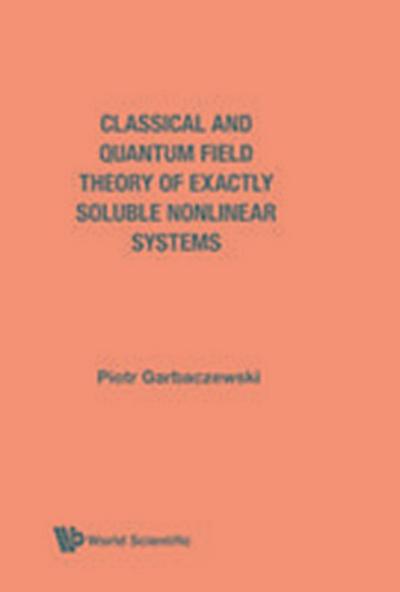 Classical and Quantum Field Theory of Exactly Soluble Nonlinear Systems