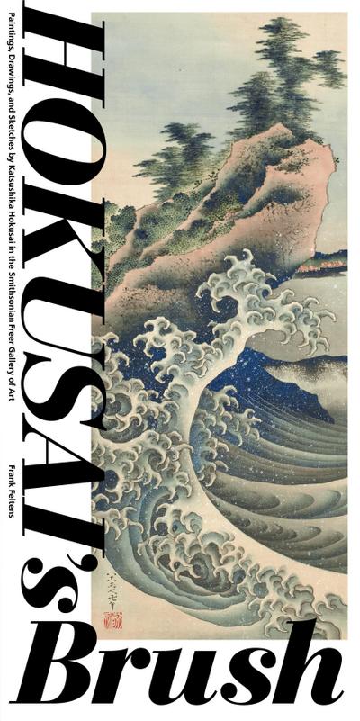 Hokusai’s Brush: Paintings, Drawings, and Sketches by Katsushika Hokusai in the Smithsonian Freer Gallery of Art
