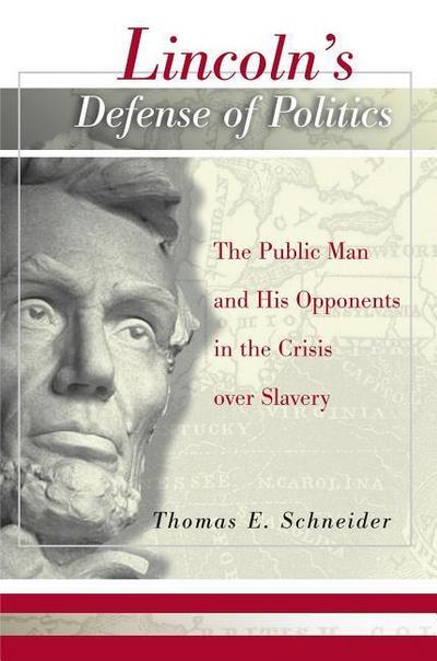Lincoln’s Defense of Politics: The Public Man and His Opponents in the Crisis Over Slavery