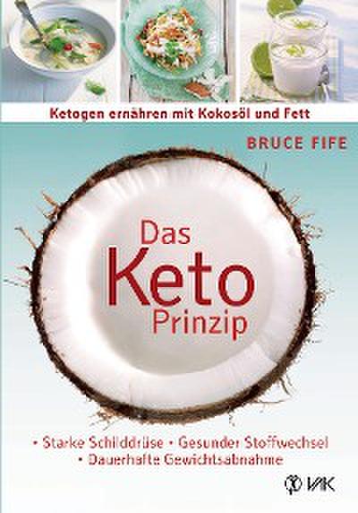 Das Keto-Prinzip: Ketogen ernähren mit Kokosöl und Fett