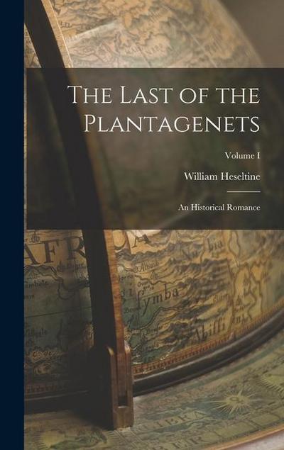 The Last of the Plantagenets: An Historical Romance; Volume I