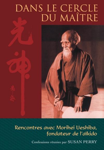 Dans le cercle du maître : Rencontres avec Morihei Ueshiba, le fondateur de l’’aïkido