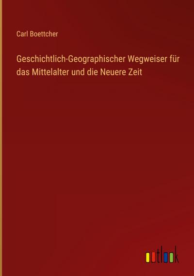Geschichtlich-Geographischer Wegweiser für das Mittelalter und die Neuere Zeit
