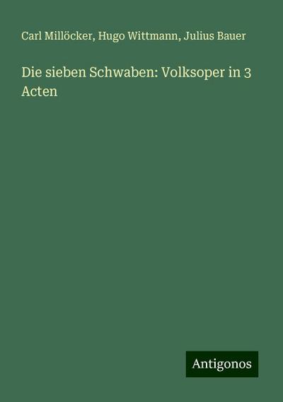 Millöcker, C: Die sieben Schwaben: Volksoper in 3 Acten