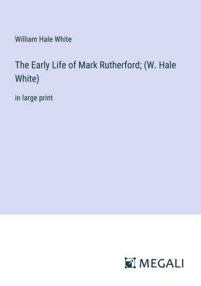 The Early Life of Mark Rutherford; (W. Hale White)
