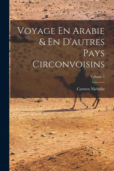 Voyage En Arabie & En D’autres Pays Circonvoisins; Volume 1
