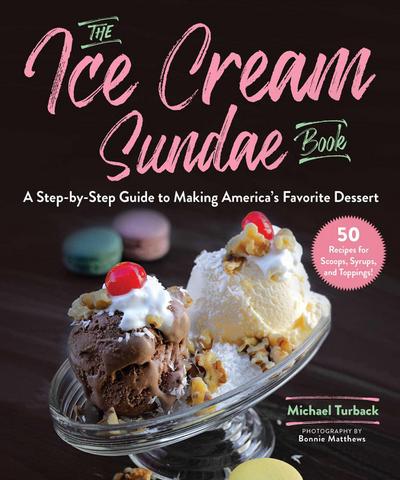 The Ice Cream Sundae Book: A Step-By-Step Guide to Making America’s Favorite Dessert