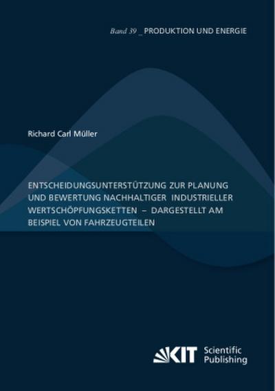 Entscheidungsunterstützung zur Planung und Bewertung nachhaltiger  industrieller Wertschöpfungsketten  -  dargestellt am Beispiel von Fahrzeugteilen