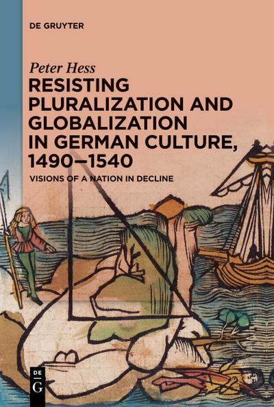 Resisting Pluralization and Globalization in German Culture, 1490-1540