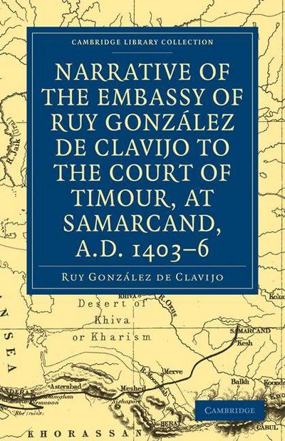 Narrative of the Embassy of Ruy. Gonzalez de Clavijo to the Court of Timour, at Samarcand, A.D. 1403 6