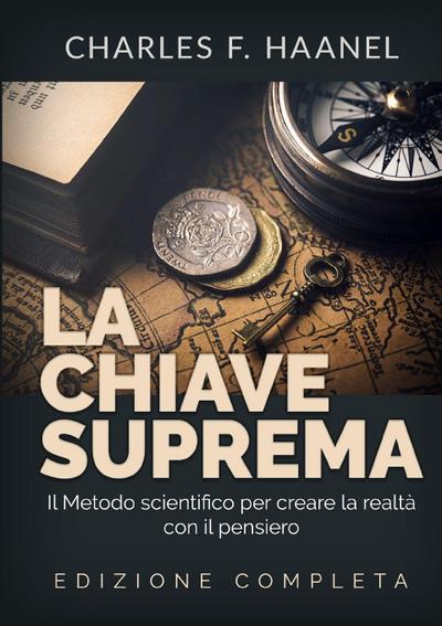 La Chiave Suprema - Il Metodo scientifico per creare la realtà con il Pensiero - EDIZIONE COMPLETA