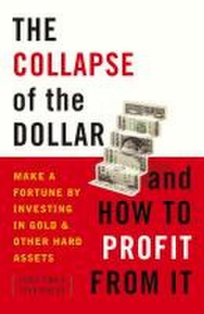 The Collapse of the Dollar and How to Profit from It