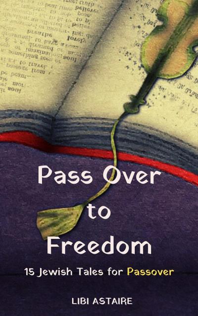Pass Over to Freedom: 15 Jewish Tales for Passover