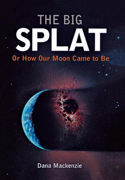 The Big Splat Or How Our Moon Came To Be
