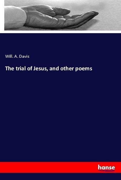 The trial of Jesus, and other poems
