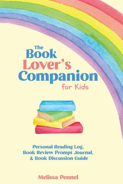 The Book Lover’s Companion for Kids: Personal Reading Log, Review Prompt Journal, and Discussion Questions
