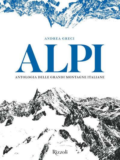 Alpi. Antologia delle grandi montagne italiane