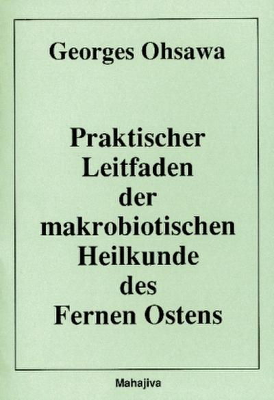 Praktischer Leitfaden der makrobiotischen Heilkunde des Fernen Ostens