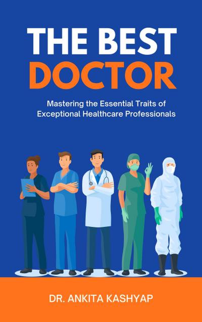 The Best Doctor: Mastering the Essential Traits of Exceptional Healthcare Professionals