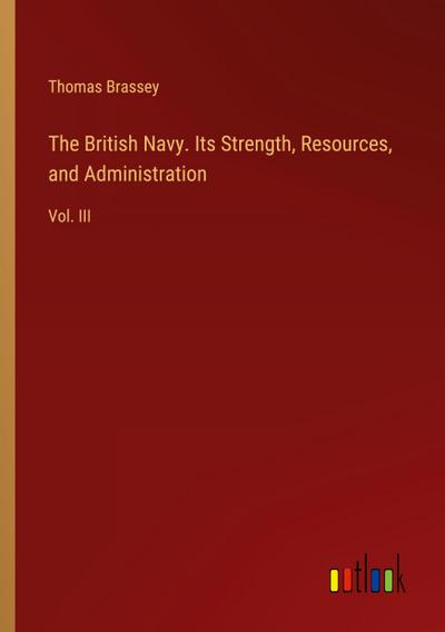 The British Navy. Its Strength, Resources, and Administration