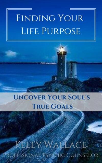 Finding Your Life Purpose - Uncover Your Soul’s True Goals