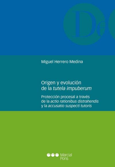 Origen y evolución de la tutela impuberum : protección procesal a través de la actio rationibus distrahendis y la accusatio suspecti tutoris