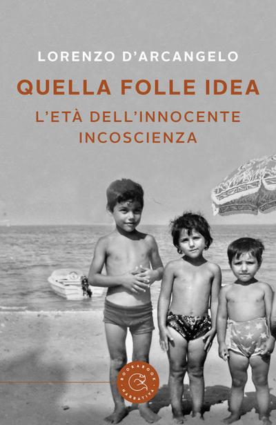 Quella folle idea. L’età dell’innocente incoscienza