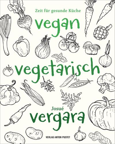 Vegan – Vegetarisch – Vergara: Zeit für gesunde Küche! Über 100 einfache Rezepte zur Stärkung des Immunsystems, vom um die Welt gereisten südamerikanischen Chefkoch!